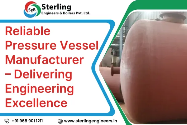 Reliable Pressure Vessel Manufacturer – Delivering Engineering Excellence